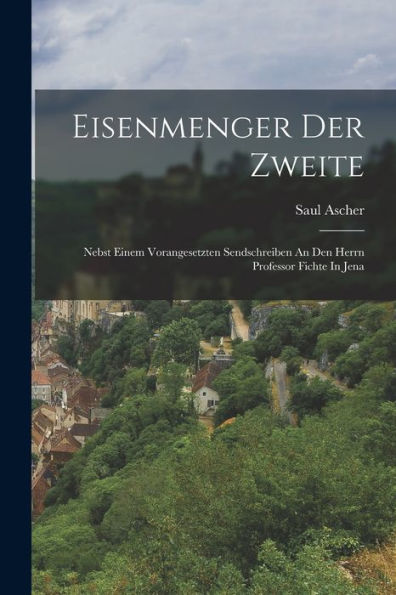 Eisenmenger Der Zweite: Nebst Einem Vorangesetzten Sendschreiben An Den Herrn Professor Fichte In Jena (German Edition)