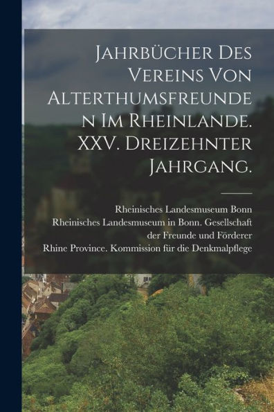 Jahrbücher Des Vereins Von Alterthumsfreunden Im Rheinlande. Xxv. Dreizehnter Jahrgang. (German Edition)