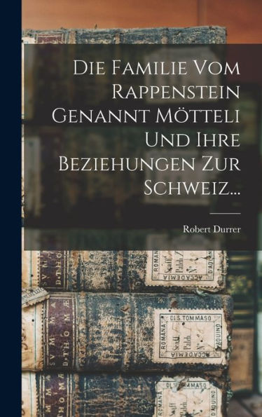 Die Familie Vom Rappenstein Genannt Mötteli Und Ihre Beziehungen Zur Schweiz... (German Edition)