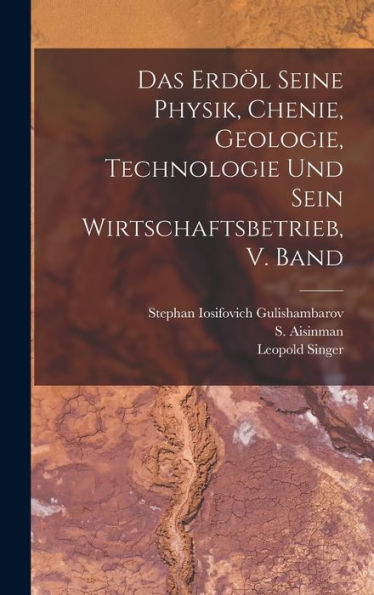 Das Erdöl Seine Physik, Chenie, Geologie, Technologie Und Sein Wirtschaftsbetrieb, V. Band (German Edition)