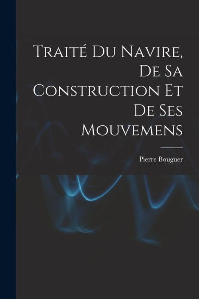 Traité Du Navire, De Sa Construction Et De Ses Mouvemens (French Edition)