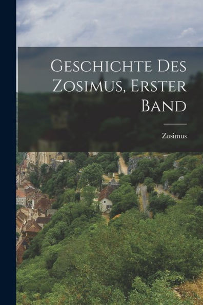 Geschichte Des Zosimus, Erster Band (German Edition)