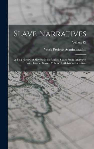 Slave Narratives: A Folk History Of Slavery In The United States From Interviews With Former Slaves: Volume I, Alabama Narratives; Volume Ix