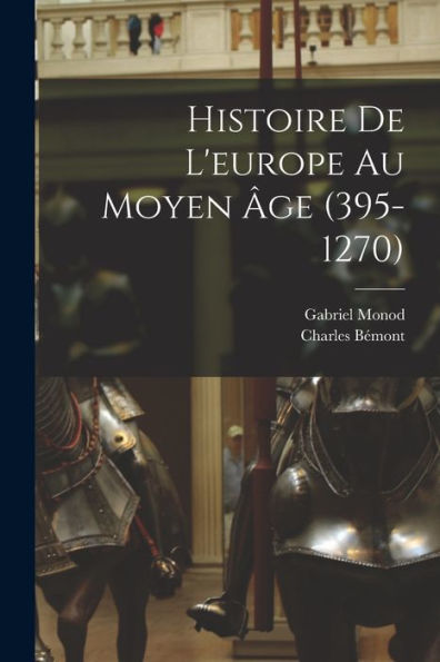 Histoire De L'Europe Au Moyen Âge (395-1270) (French Edition)