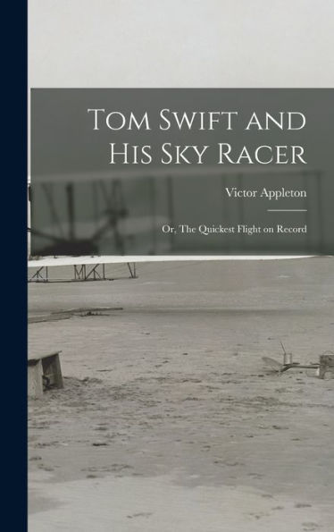 Tom Swift And His Sky Racer: Or, The Quickest Flight On Record