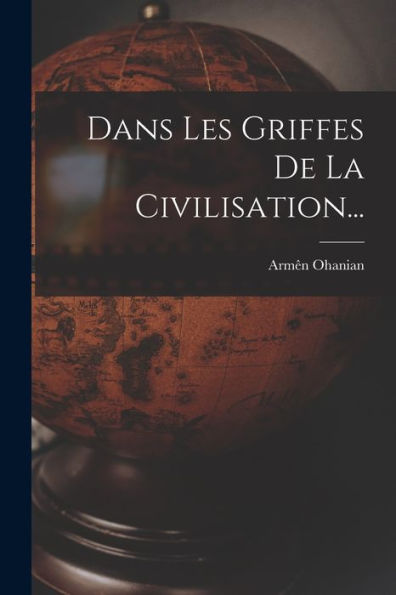 Dans Les Griffes De La Civilisation... (French Edition)