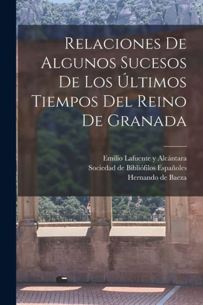 Relaciones De Algunos Sucesos De Los Últimos Tiempos Del Reino De Granada (Spanish Edition)