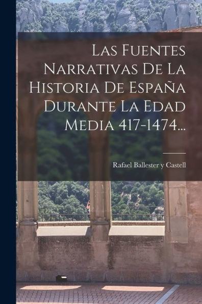 Las Fuentes Narrativas De La Historia De España Durante La Edad Media 417-1474... (Spanish Edition)