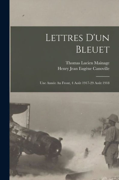 Lettres D'Un Bleuet: Une Année Au Front, 4 Août 1917-29 Août 1918 (French Edition)