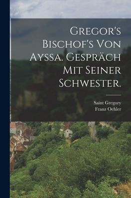 Gregor'S Bischof'S Von Ayssa. Gespräch Mit Seiner Schwester. (German Edition)