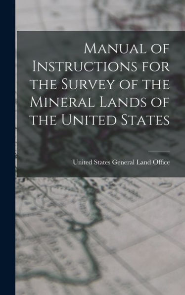 Manual Of Instructions For The Survey Of The Mineral Lands Of The United States