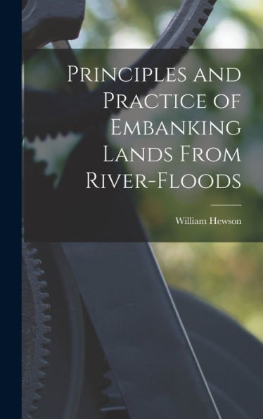 Principles And Practice Of Embanking Lands From River-Floods