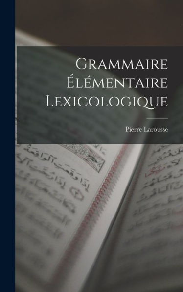 Grammaire Élémentaire Lexicologique (French Edition)