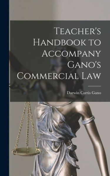 Teacher'S Handbook To Accompany Gano'S Commercial Law