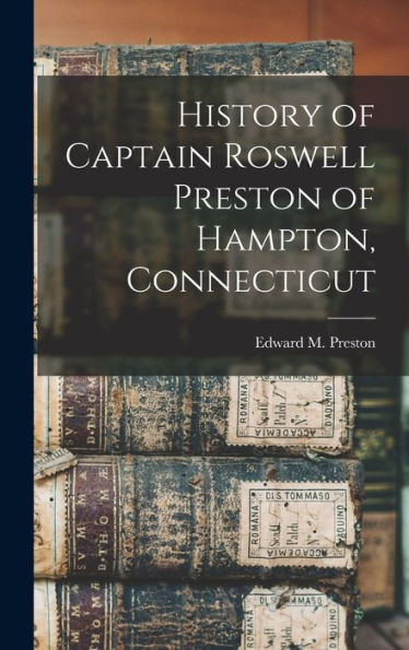 History Of Captain Roswell Preston Of Hampton, Connecticut