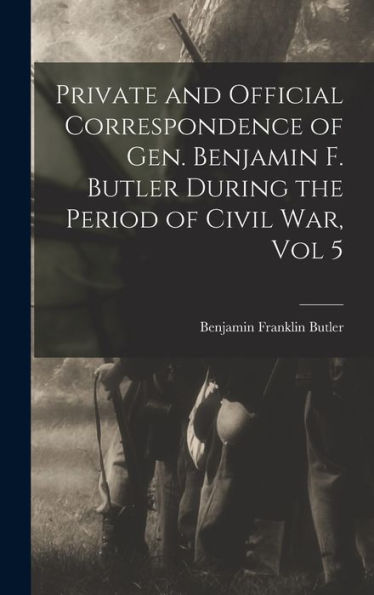 Private And Official Correspondence Of Gen. Benjamin F. Butler During The Period Of Civil War, Vol 5