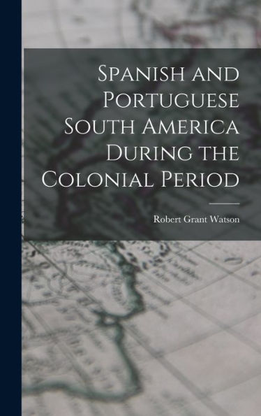 Spanish And Portuguese South America During The Colonial Period