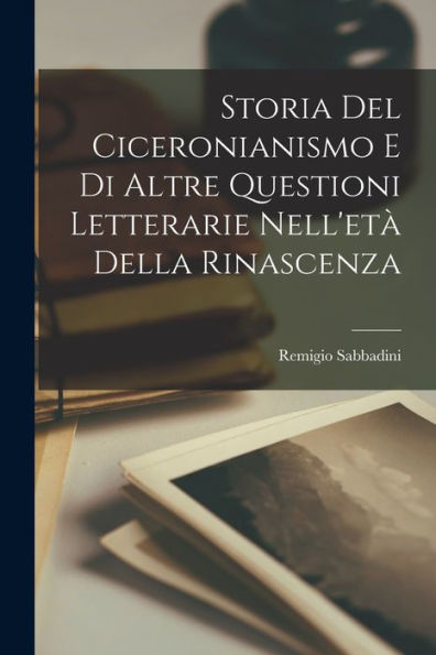 Storia Del Ciceronianismo E Di Altre Questioni Letterarie Nell'Età Della Rinascenza (Italian Edition)