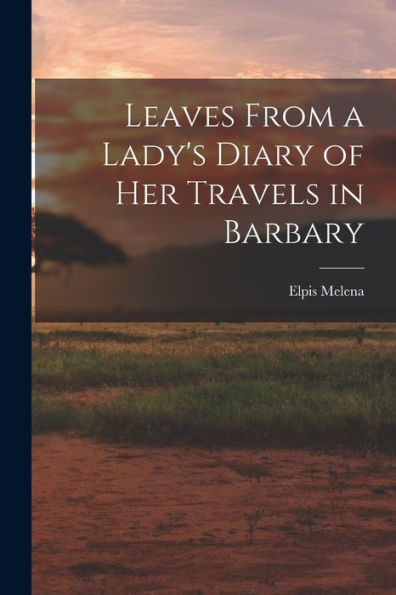 Leaves From A Lady'S Diary Of Her Travels In Barbary