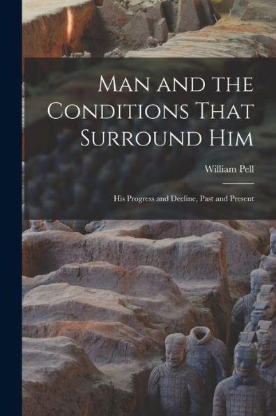 Man And The Conditions That Surround Him: His Progress And Decline, Past And Present