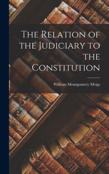 The Relation Of The Judiciary To The Constitution