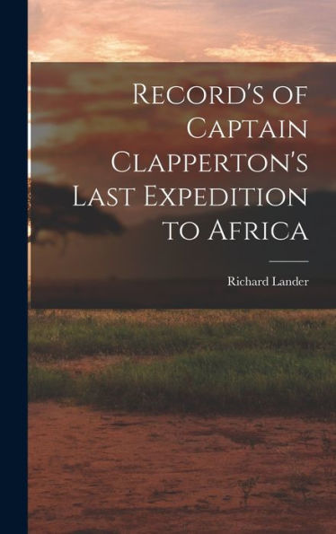 Record'S Of Captain Clapperton'S Last Expedition To Africa