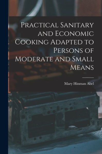 Practical Sanitary And Economic Cooking Adapted To Persons Of Moderate And Small Means