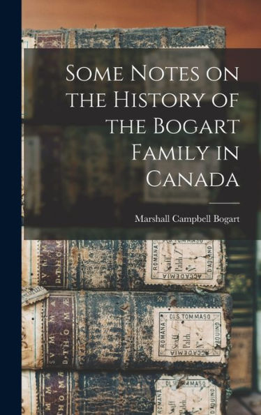 Some Notes On The History Of The Bogart Family In Canada