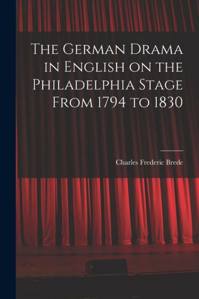 The German Drama In English On The Philadelphia Stage From 1794 To 1830