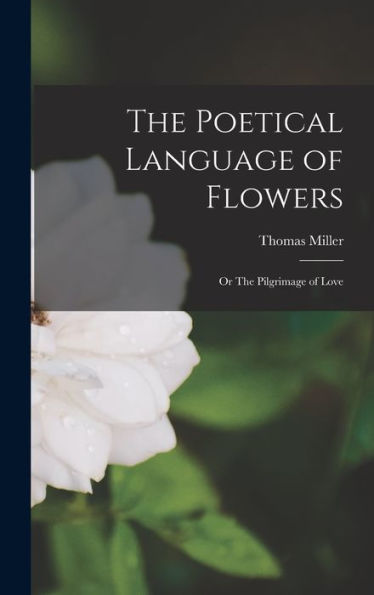 The Poetical Language Of Flowers; Or The Pilgrimage Of Love