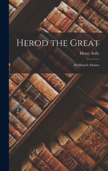 Herod The Great: An Historic Drama