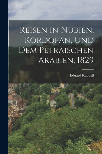 Reisen In Nubien, Kordofan, Und Dem Peträischen Arabien, 1829 (German Edition)
