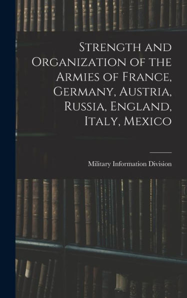 Strength And Organization Of The Armies Of France, Germany, Austria, Russia, England, Italy, Mexico