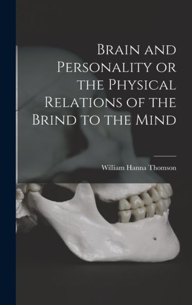 Brain And Personality Or The Physical Relations Of The Brind To The Mind