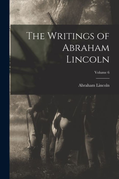 The Writings Of Abraham Lincoln; Volume 6