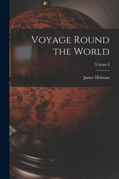 Voyage Round The World; Volume I