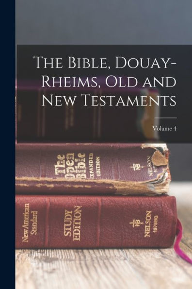 The Bible, Douay-Rheims, Old And New Testaments; Volume 4