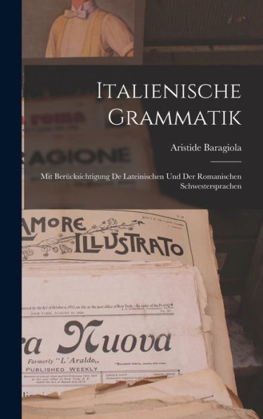 Italienische Grammatik: Mit Berücksichtigung De Lateinischen Und Der Romanischen Schwestersprachen