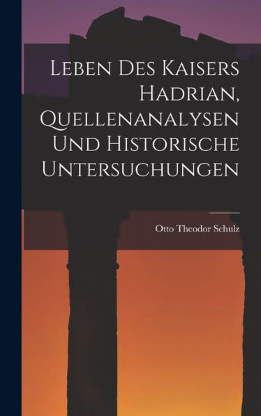 Leben Des Kaisers Hadrian, Quellenanalysen Und Historische Untersuchungen