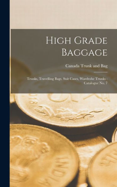 High Grade Baggage: Trunks, Travelling Bags, Suit Cases, Wardrobe Trunks: Catalogue No. 7