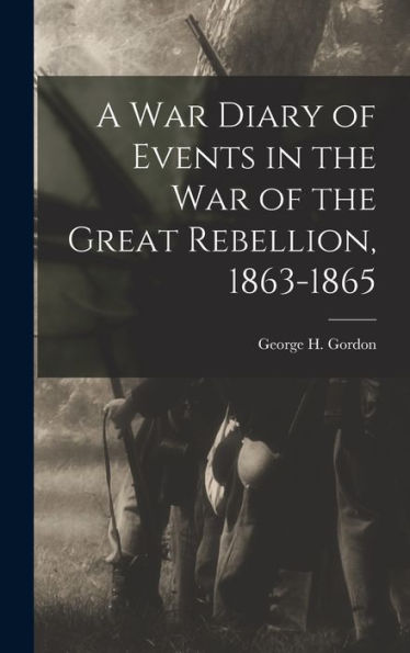 A War Diary Of Events In The War Of The Great Rebellion, 1863-1865