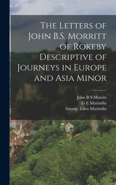 The Letters Of John B.S. Morritt Of Rokeby Descriptive Of Journeys In Europe And Asia Minor