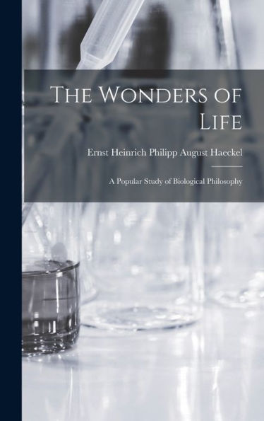 The Wonders Of Life; A Popular Study Of Biological Philosophy