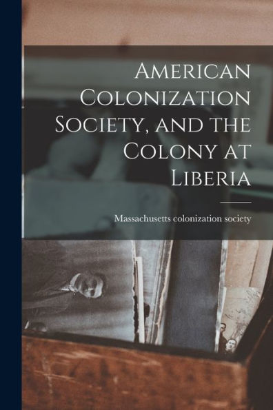 American Colonization Society, And The Colony At Liberia