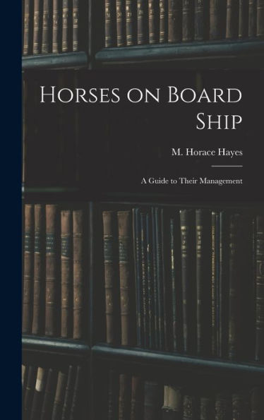 Horses On Board Ship; A Guide To Their Management