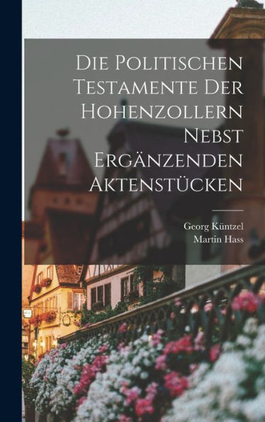Die Politischen Testamente Der Hohenzollern Nebst Ergänzenden Aktenstücken (German Edition)
