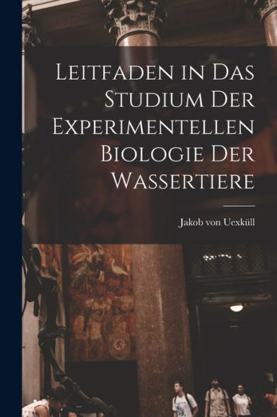 Leitfaden In Das Studium Der Experimentellen Biologie Der Wassertiere