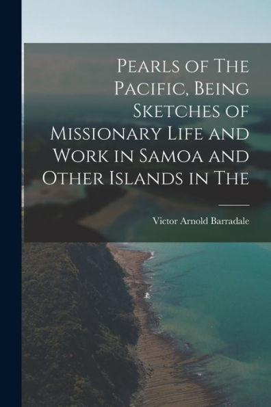 Pearls Of The Pacific, Being Sketches Of Missionary Life And Work In Samoa And Other Islands In The