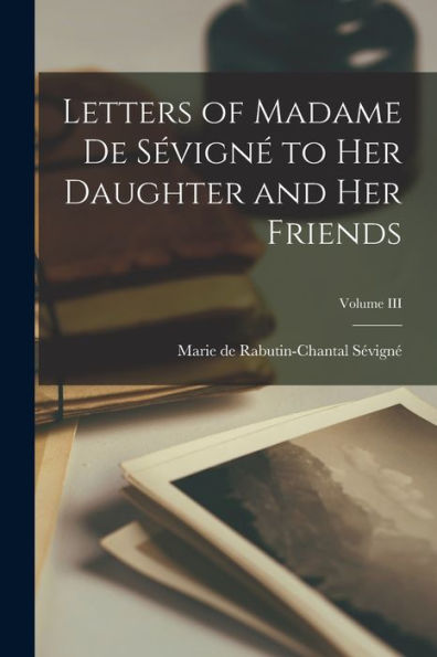 Letters Of Madame De Sévigné To Her Daughter And Her Friends; Volume Iii
