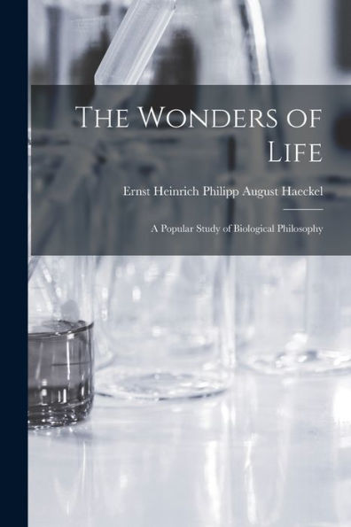 The Wonders Of Life; A Popular Study Of Biological Philosophy